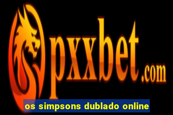 os simpsons dublado online